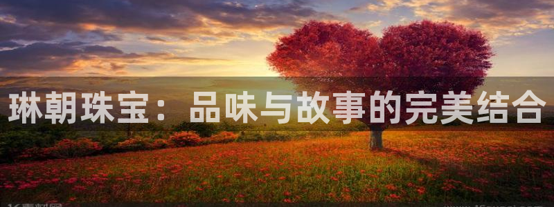 新宝5玩法：琳朝珠宝：品味与故事的完美结合