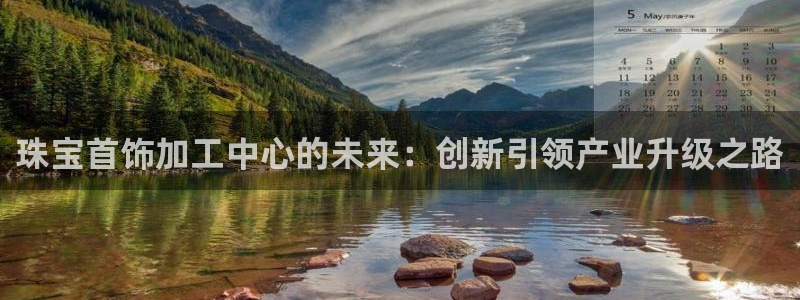 新宝5平台霸：珠宝首饰加工中心的未来：创新引领产业升级之路
