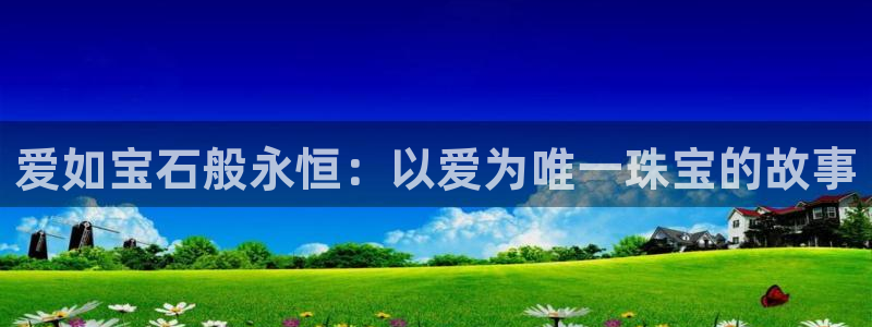 新宝5为啥开：爱如宝石般永恒：以爱为唯一珠宝的故事