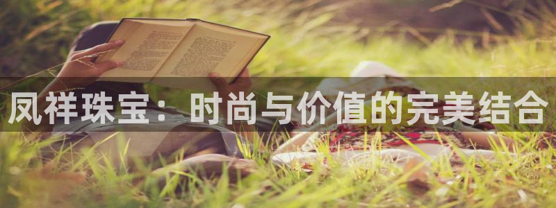 新宝5-测速：凤祥珠宝：时尚与价值的完美结合