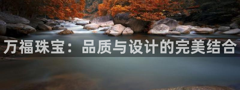 新宝5登陆：万福珠宝：品质与设计的完美结合