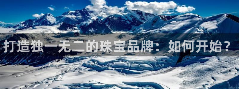 新宝5招商：打造独一无二的珠宝品牌：如何开始？