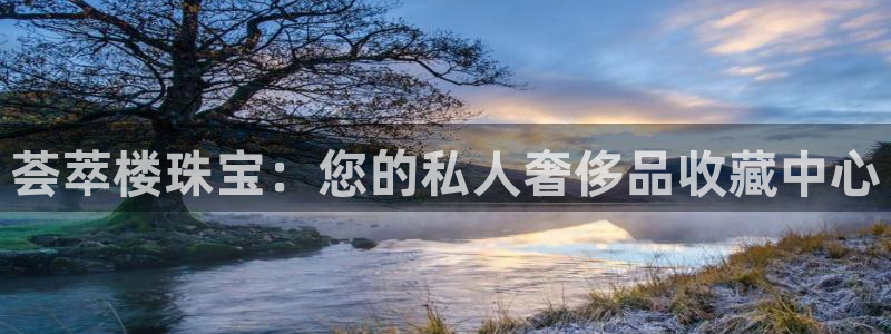 新宝5登录入口网址：荟萃楼珠宝：您的私人奢侈品收藏中心