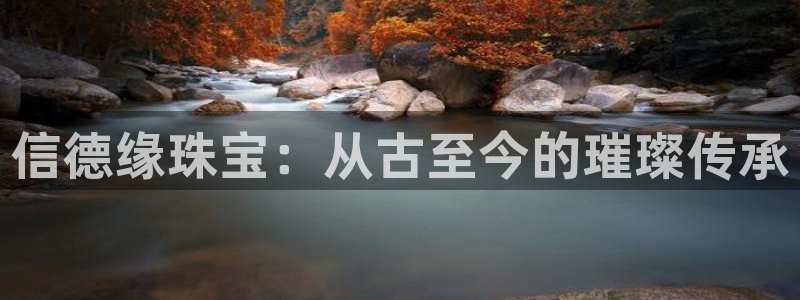 新宝5测速在线：信德缘珠宝：从古至今的璀璨传承