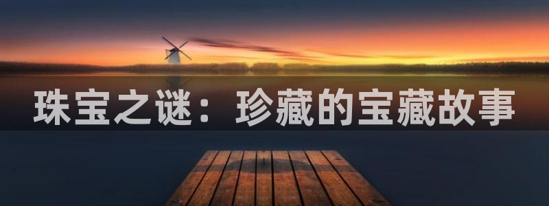 新宝5娱乐都：珠宝之谜：珍藏的宝藏故事