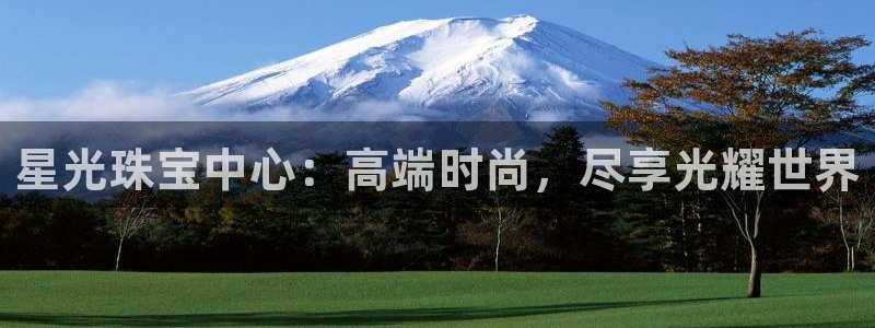 新宝5_测：星光珠宝中心：高端时尚，尽享光耀世界