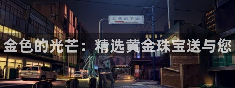 新宝5寻33 300球：金色的光芒：精选黄金珠宝送与您