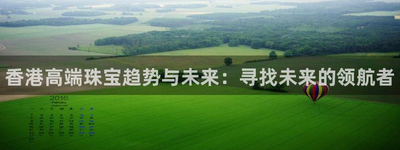 新宝5侹刔：香港高端珠宝趋势与未来：寻找未来的领航者