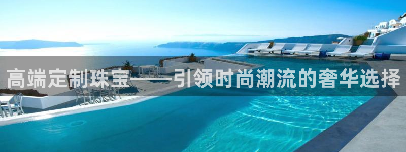 新宝5d：高端定制珠宝——引领时尚潮流的奢华选择