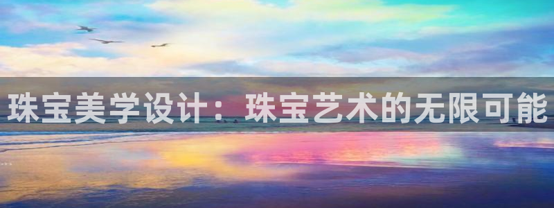 新宝5登录平台：珠宝美学设计：珠宝艺术的无限可能