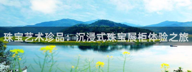 新宝5登录霸：珠宝艺术珍品：沉浸式珠宝展柜体验之旅