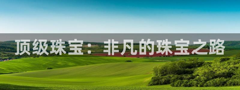 新宝5招商222111：顶级珠宝：非凡的珠宝之路