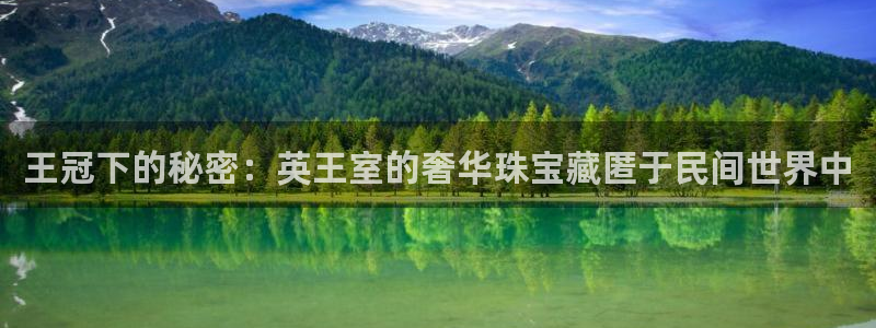 新宝5在哪里：王冠下的秘密：英王室的奢华珠宝藏匿于民间世界中