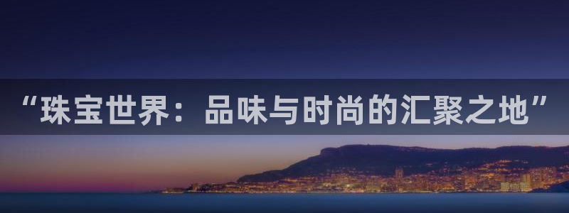 新宝rm5：“珠宝世界：品味与时尚的汇聚之地”